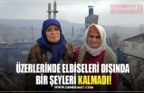 ÜZERLERİNDE ELBİSELERİ DIŞINDA  BİR ŞEYLERİ KALMADI!