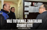 VALİ TUTULMAZ, ZABITALARI  ZİYARET ETTİ