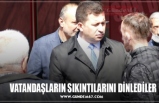 VATANDAŞLARIN SIKINTILARINI DİNLEDİLER