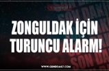 ZONGULDAK İÇİN  TURUNCU ALARM!