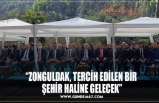 “ZONGULDAK, TERCİH EDİLEN BİR  ŞEHİR HALİNE GELECEK”