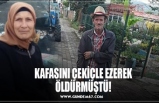 KAFASINI ÇEKİÇLE EZEREK ÖLDÜRMÜŞTÜ!