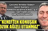 "KENEFTEN KONUŞAN BOZUK AĞIZLI UTANMAZ"