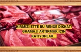 Kırmızı ette bu renge dikkat! Gramajı artırmak için katıyorlar...