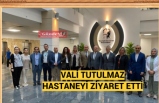 VALİ TUTULMAZ HASTANEYİ ZİYARET ETTİ