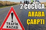 İKİ KÜÇÜK ÇOCUĞA ARABA ÇARPTI!