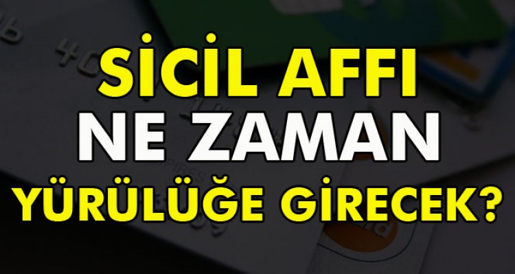 Sicil Affı ne zaman yürürlüğe girecek işte cevabı...