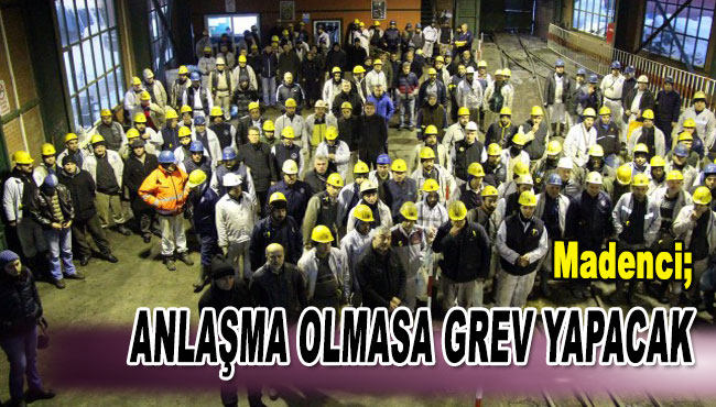 Madenci Anlaşma Olmasa Grev Yapacak