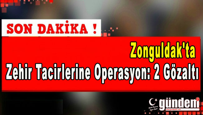 Zonguldak'ta Zehir Tacirlerine Operasyon: 2 Gözaltı