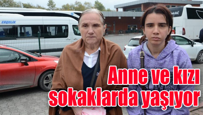 Anne ve kızı sokaklarda yaşıyor