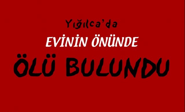 Yığılca'da evinin önünde ölü bulundu