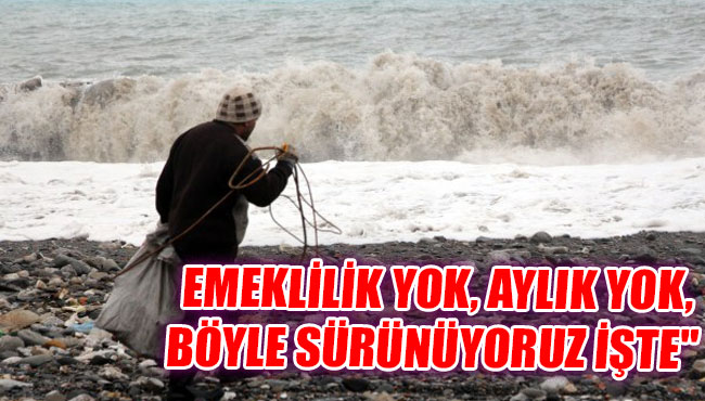 Emeklilik yok, aylık yok, böyle sürünüyoruz işte"