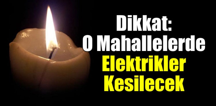 Dikkat: O Mahallelerde Elektrik Kesintisi Yaşanacak