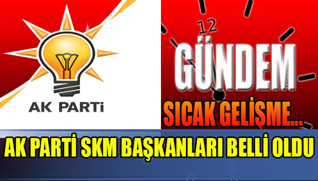 Ak Parti SKM Başkanları belli oldu