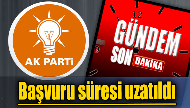 Ak Parti'de başvuru süresi uzatıldı