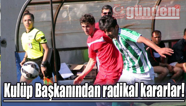 Kulüp Başkanından radikal kararlar!