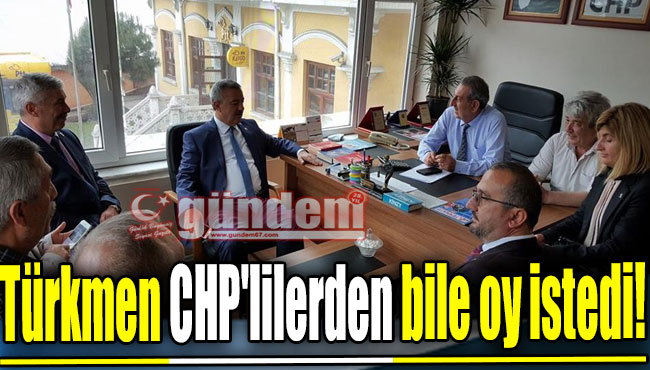 Türkmen CHP'lilerden bile oy istedi!