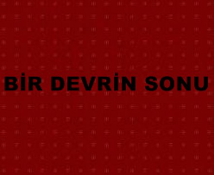 BİR DEVRİN SONU