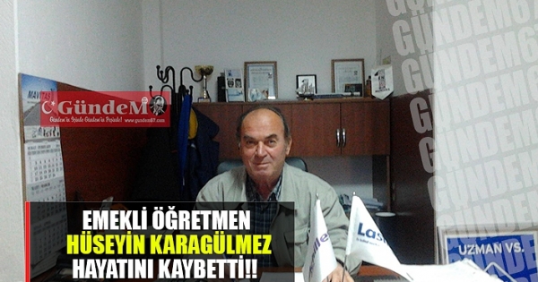 Emekli Öğretmen Hüseyin Karagülmez Hayatını Kaybetti