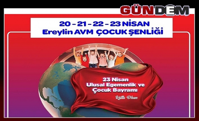 “23 NİSAN’DA ÇOÇUKLARIN EĞLENCE ADRESİ EREYLİN ALIŞVERİŞ MERKEZİ”