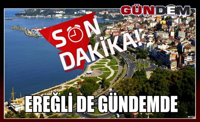 EREĞLİ DE GÜNDEMDE