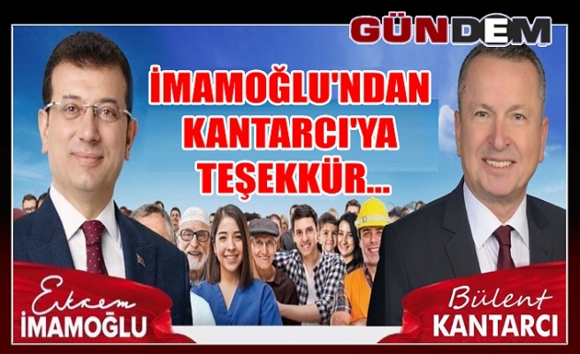 İmamoğlu’ndan Kantarcı’ya teşekkür!...