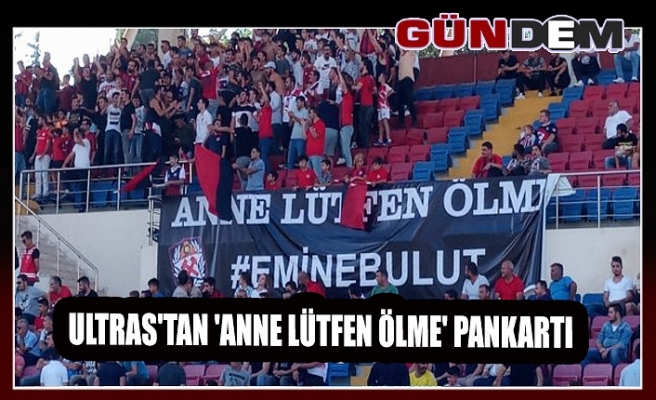 Ultras'tan 'Anne Lütfen Ölme' pankartı