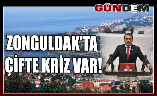 DEMİRTAŞ, ZONGULDAK’TA ÇİFTE KRİZ VAR!