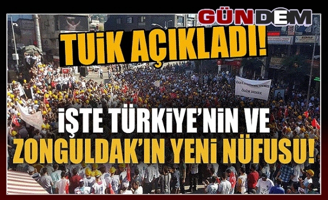 İŞTE TÜRKİYE’NİN VE ZONGULDAK’IN NÜFUSU!