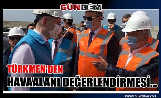 Türkmen'den Havaalanı değerlendirmesi...