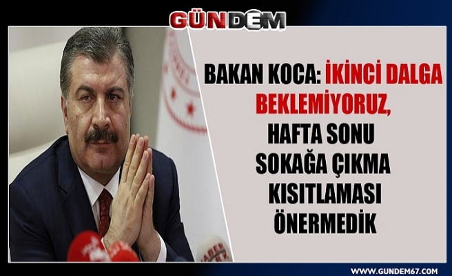 "İKİNCİ DALGA BEKLEMİYORUZ"