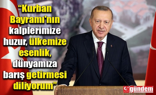 CUMHURBAŞKANI ERDOĞAN, KURBAN BAYRAMINI KUTLADI