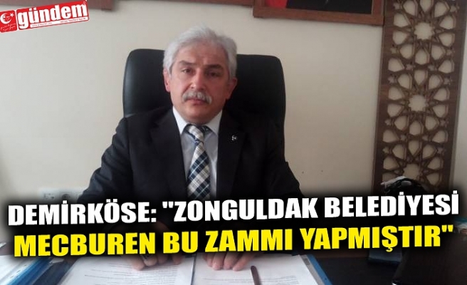 DEMİRKÖSE: "ZONGULDAK BELEDİYESİ MECBUREN BU ZAMMI YAPMIŞTIR"