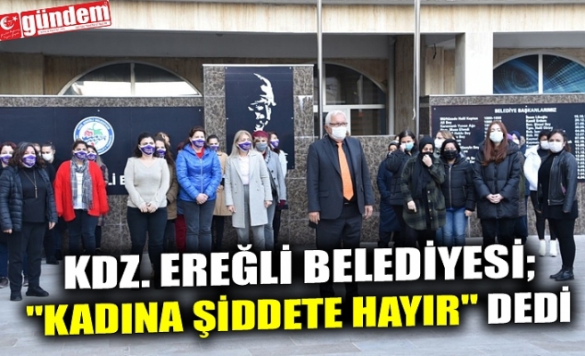 KDZ. EREĞLİ BELEDİYESİ; "KADINA ŞİDDETE HAYIR" DEDİ