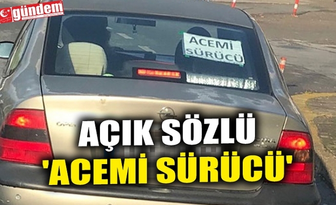 AÇIK SÖZLÜ 'ACEMİ SÜRÜCÜ'