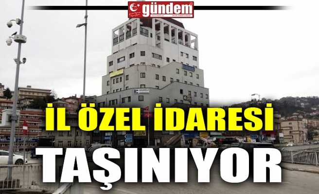 İL ÖZEL İDARESİ TAŞINIYOR