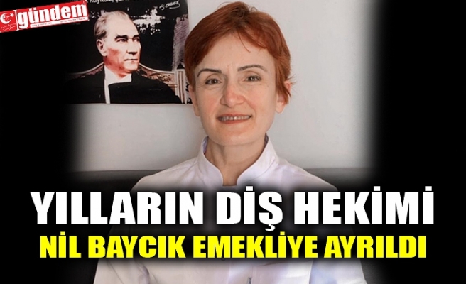 YILLARIN DİŞ HEKİMİ NİL BAYCIK EMEKLİYE AYRILDI