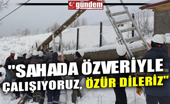 "SAHADA ÖZVERİYLE ÇALIŞIYORUZ, ÖZÜR DİLERİZ"