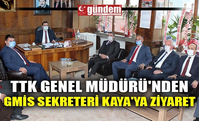 TTK GENEL MÜDÜRÜ'NDEN GMİS SEKRETERİ KAYA'YA ZİYARET