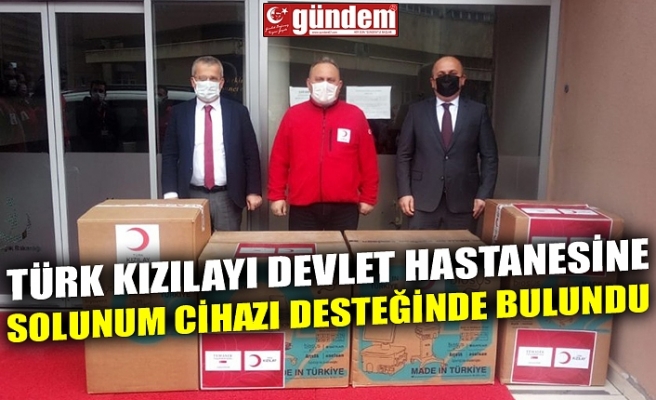 TÜRK KIZILAYI DEVLET HASTANESİNE SOLUNUM CİHAZI DESTEĞİNDE BULUNDU