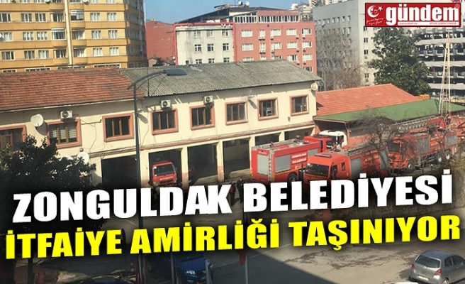 ZONGULDAK BELEDİYESİ İTFAİYE AMİRLİĞİ TAŞINIYOR