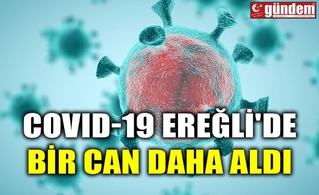 COVID-19 EREĞLİ'DE BİR CAN DAHA ALDI