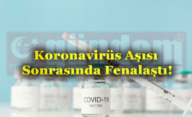 Koronavirüs Aşısı Sonrasında Fenalaştı!