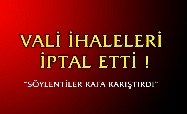 Vali İhaleleri İptal Etti !