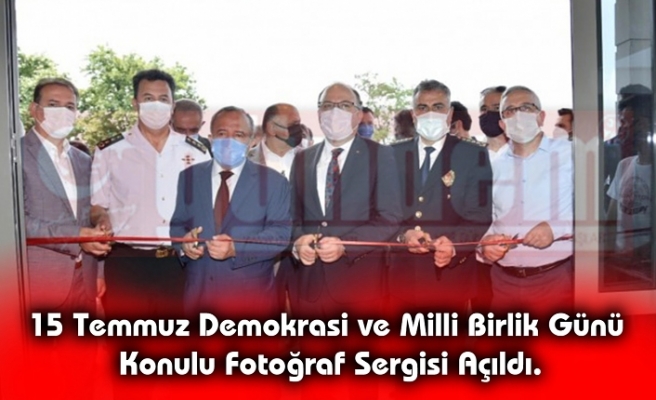 15 Temmuz Demokrasi ve Milli Birlik Günü Konulu Fotoğraf Sergisi Açıldı.