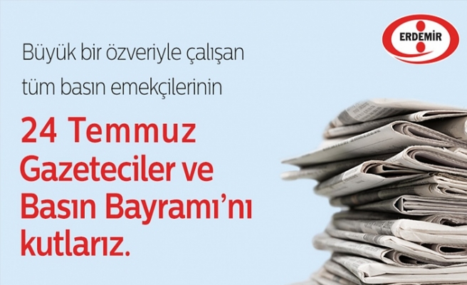 ERDEMİR, 24 TEMMUZ GAZETECİLER VE BASIN BAYRAMINI KUTLADI