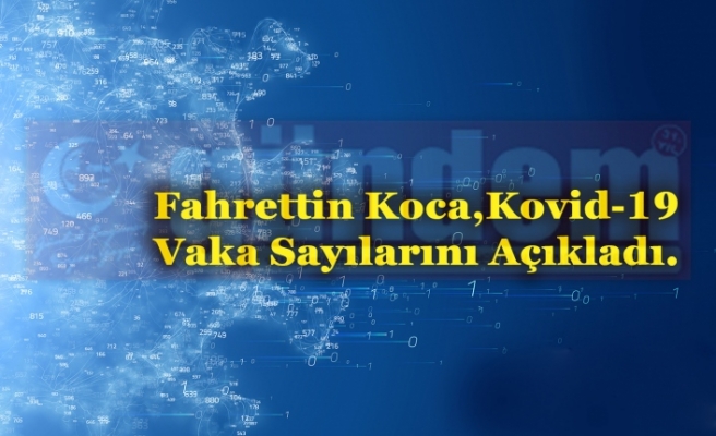 Fahrettin Koca,  Kovid-19 Vaka Sayılarını Açıkladı.