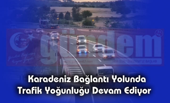  Karadeniz Bağlantı Yolunda Trafik Yoğunluğu Devam Ediyor