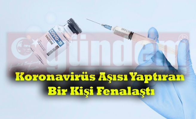 Koronavirüs Aşısı Yaptıran Bir Kişi Fenalaştı