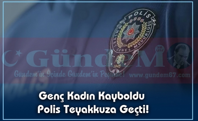 Genç Kadın Kayboldu Polis Teyakkuza Geçti!